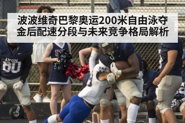 波波维奇巴黎奥运200米自由泳夺金后配速分段与未来竞争格局解析